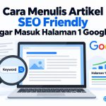 Cara Menulis Artikel SEO Friendly agar Masuk Halaman 1 Google